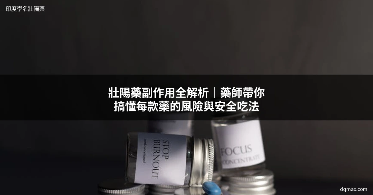 壯陽藥副作用 - 藥師解析威而鋼犀利士印度學名藥安全性比較