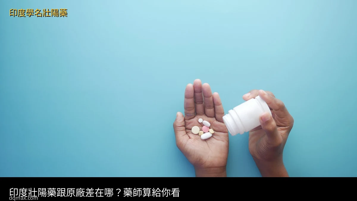 印度壯陽藥跟原廠差在哪？藥師算給你看｜印度學名藥與原廠藥比較 - 印度學名壯陽藥台灣官方網店